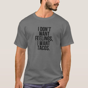 Funny I Don't Want Feelings I Want Tacos Taco Eati T-Shirt