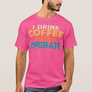 Funny I Drink Coffee Then I Operate Doctor Surgeon T-Shirt