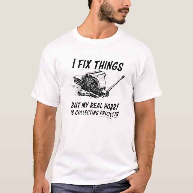 Funny I Fix Things But My Real Hobby Is Collecting T-Shirt (Front)