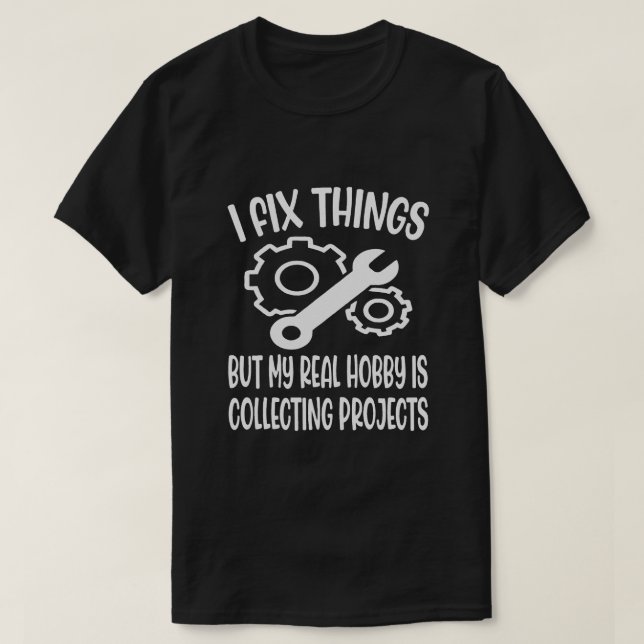 Funny I Fix Things But My Real Hobby is Collecting T-Shirt (Design Front)