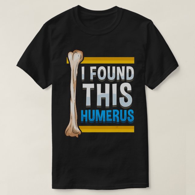 Funny I Found This Humerus Archaeologist Bone Pun  T-Shirt (Design Front)