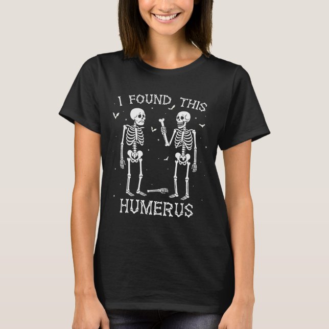 Funny I Found This Humerus Skeleton Halloween Cost T-Shirt (Front)
