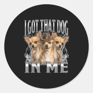 Funny i got that dog in me chihuahua cowboy meme classic round sticker