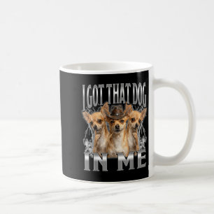 Funny i got that dog in me chihuahua cowboy meme coffee mug