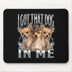 Funny i got that dog in me chihuahua cowboy meme mouse pad