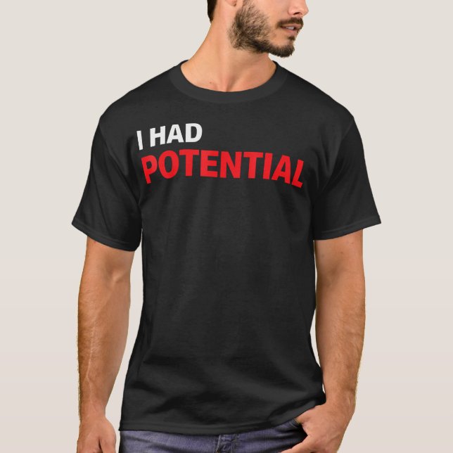 Funny I Had Potential Sarcastic Humour T-Shirt (Front)