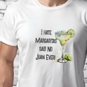 Funny I Hate Margaritas said No Juan Ever T-Shirt
