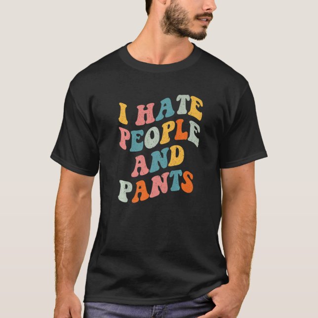 Funny I Hate People And Pants Cool Bored Morning S T-Shirt (Front)