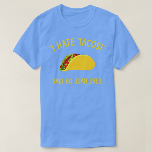 Funny I hate tacos said no juan ever for T-Shirt (Design Front)