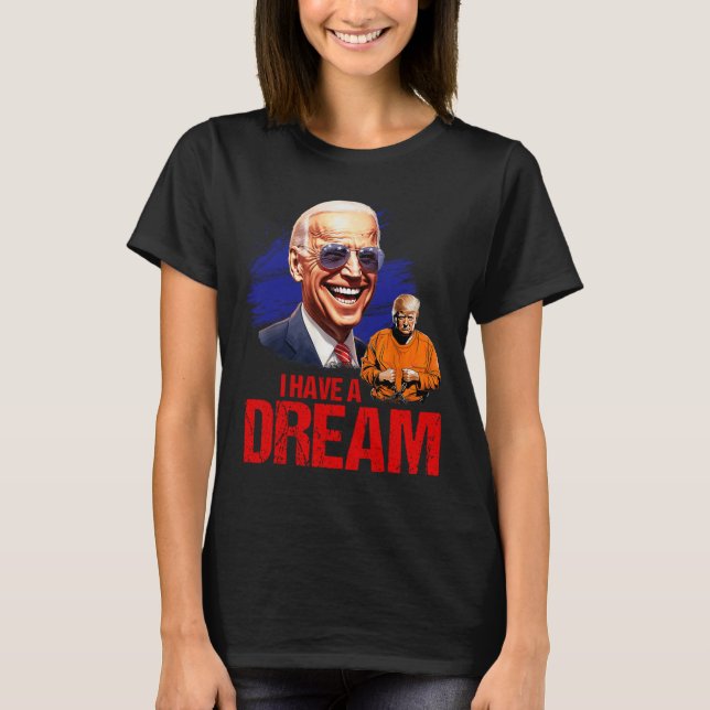 Funny I Have A Dream Lock Him Up  T-Shirt (Front)