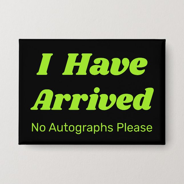 Funny I Have Arrived Button  (Front)