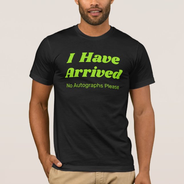 Funny I Have Arrived T Shirt  (Front)