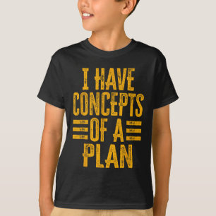 Funny I Have Concepts Of A Plan 1 T-Shirt