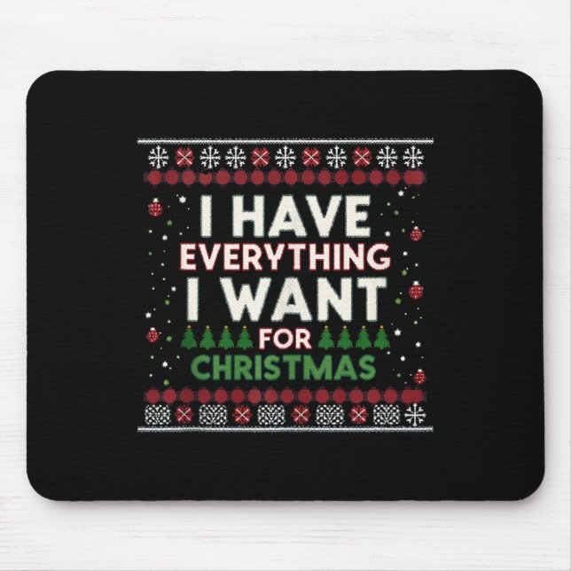 Funny I Have Everything I Want For Christmas  Mouse Pad (Front)