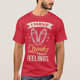 Funny I have mixed drinks about feelings bartening T-Shirt
