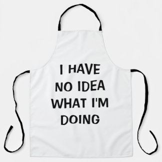 Funny I have no idea what I'm doing apron