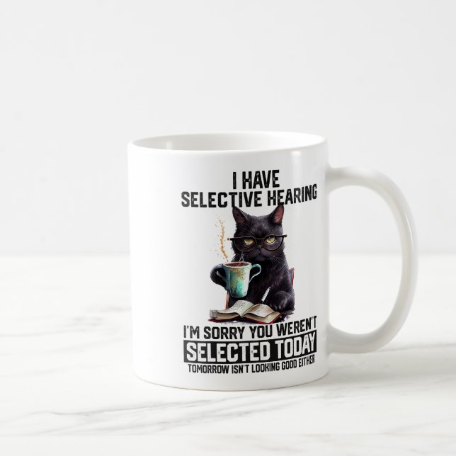 Funny I Have Selective Hearing You Werent Selected Coffee Mug (Right)