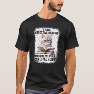 Funny I Have Selective Hearing You Werent Selected T-Shirt