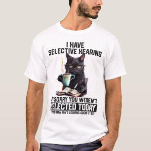 Funny I Have Selective Hearing You Werent Selected T-Shirt
