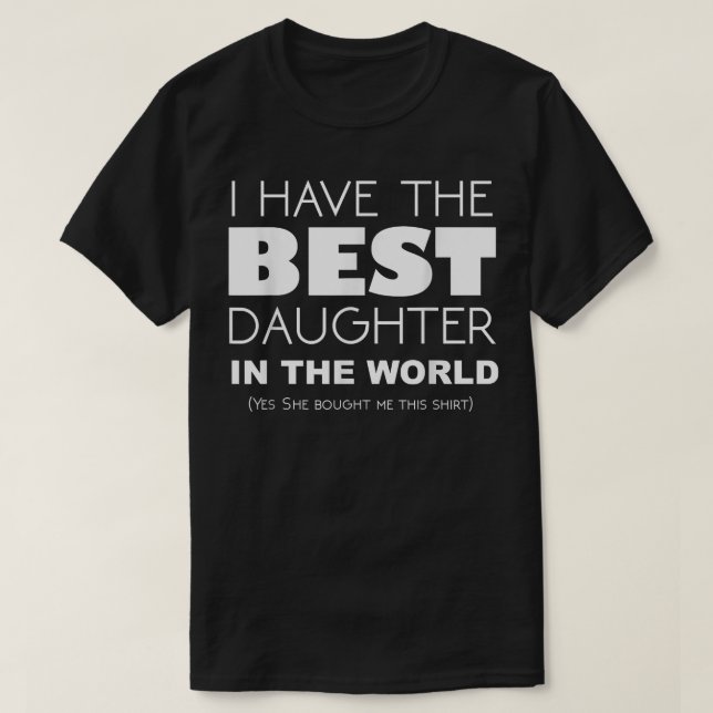 Funny I Have The Best Daughter In The World  T-Shirt (Design Front)