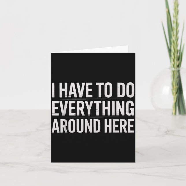 Funny I Have To Do Everything Around Here Saying H Card (Front)