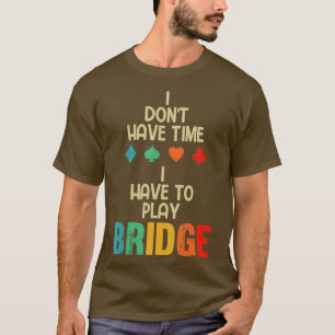 Funny I Have To Play Bridge Card Game  T-Shirt