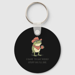 Funny I Have To Say Weird Stuff Or I Will Die Cowb Key Ring