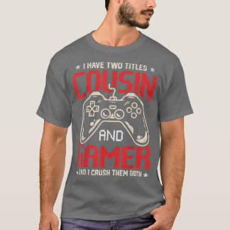 Funny I Have Two Titles Cousin And Gamer Video Gam T-Shirt
