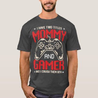 Funny I Have Two Titles Mummy And Gamer Video Game T-Shirt