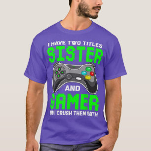 Funny I Have Two Titles Sister And Gamer Video Gam T-Shirt