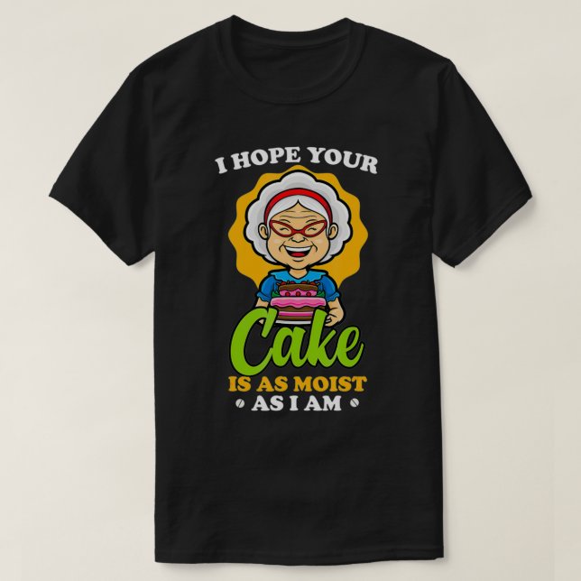 Funny I Hope Your Cake Is As Moist As I Am  T-Shirt (Design Front)
