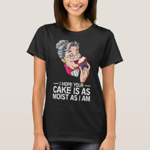 Funny I Hope Your Cake Is As Moist As I Am T-Shirt