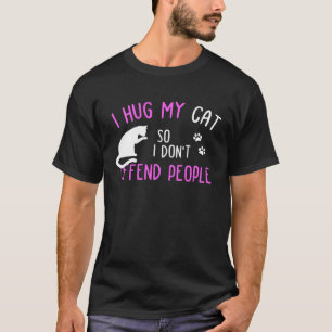 Funny I Hug My Cat So I Don't Offend People T-Shirt