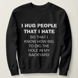 Funny "I HUG PEOPLE THAT I HATE" Sweatshirt