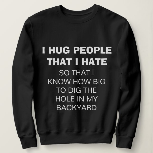Funny "I HUG PEOPLE THAT I HATE" Sweatshirt (Design Front)