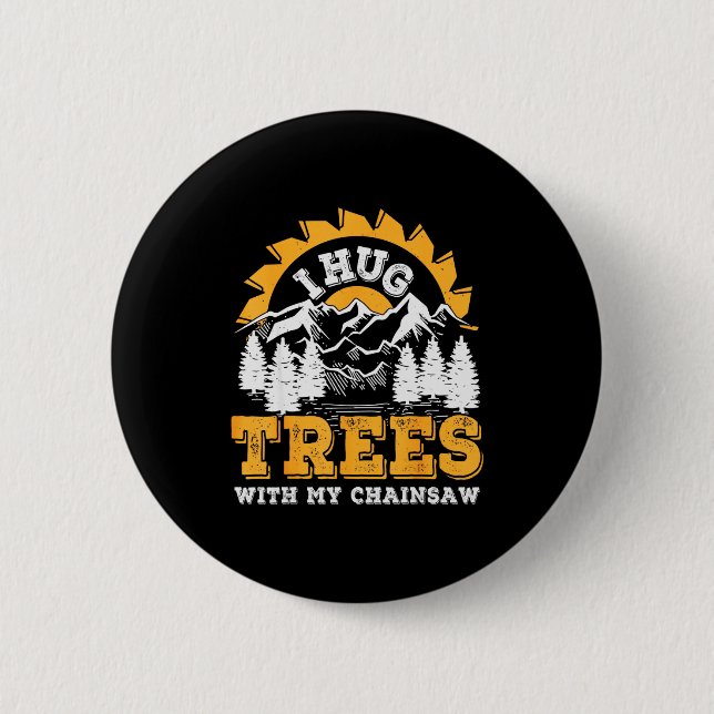 Funny I Hug Trees Chainsaw Logger Mountain Design  6 Cm Round Badge (Front)
