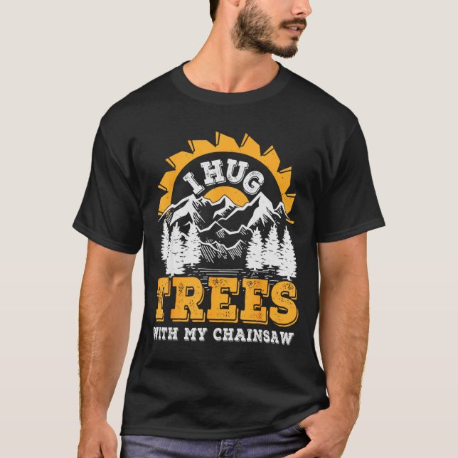 Funny I Hug Trees Chainsaw Logger Mountain Design  T-Shirt (Front)