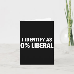 Funny i identify as 0% liberal political statement card