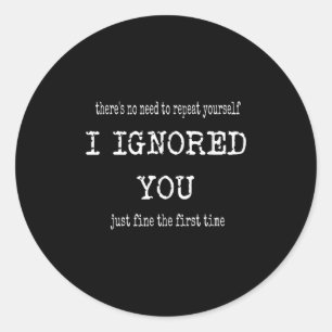 Funny I Ignored You Just Fine The First Time Sarca Classic Round Sticker