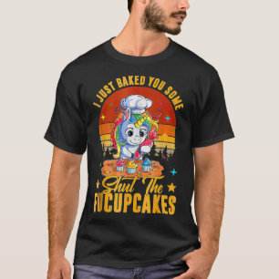 Funny I Just Baked You Some Shut The Fucupcakes Un T-Shirt