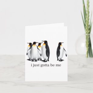 Funny I Just Gotta Be Me Penguin Quote Spheniscida Card