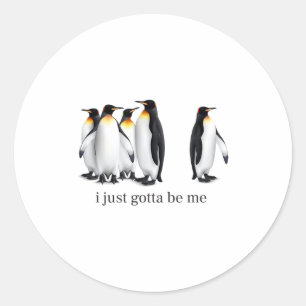 Funny I Just Gotta Be Me Penguin Quote Spheniscida Classic Round Sticker