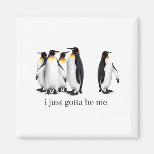 Funny I Just Gotta Be Me Penguin Quote Spheniscida Magnet