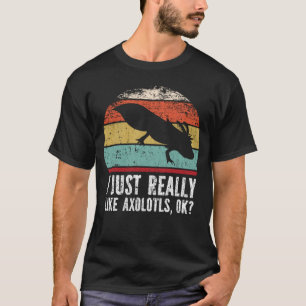 Funny I Just Really Like Axolotls OK?  T-Shirt