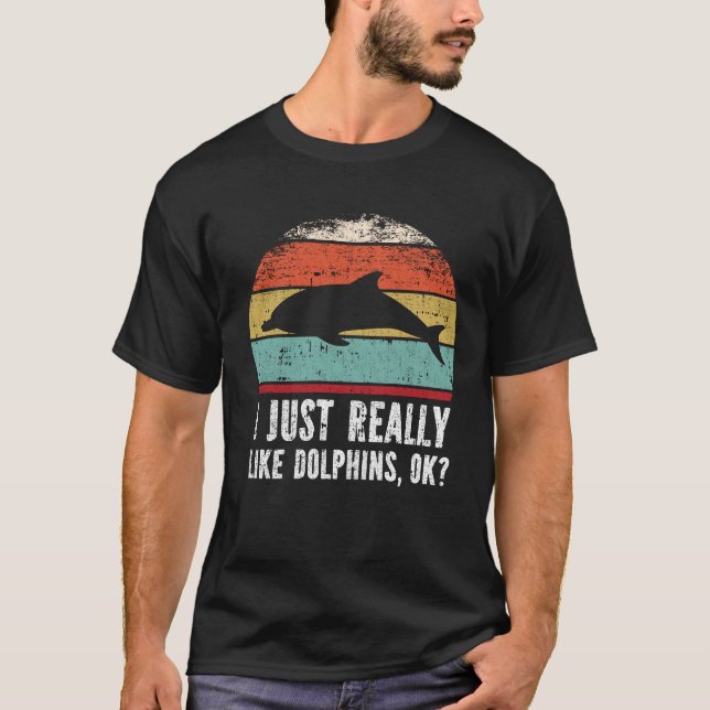 Funny I Just Really Like Dolphins OK? T-Shirt (Front)