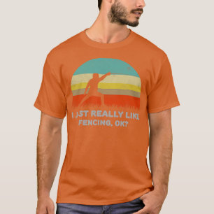 Funny I Just Really Like Fencing Ok Design T-Shirt
