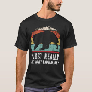 Funny I Just Really Like Honey Badgers OK? T-Shirt