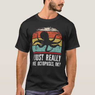 Funny I Just Really Like Octopuses OK? T-Shirt