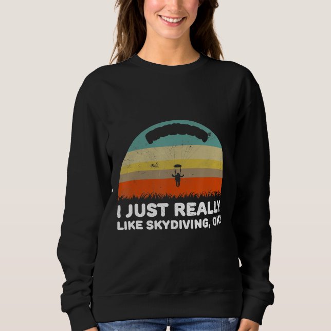 Funny I Just Really Like Skydiving Ok Sweatshirt (Front)