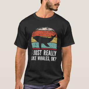 Funny I Just Really Like Whales OK? T-Shirt